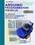 Yves Mergy - Arduino Programmation visuelle - Projets simples et connectés (Bluetooth et Wi-Fi).