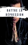 Steven Zedin - Battre la dépression - Dès aujourd'hui !.