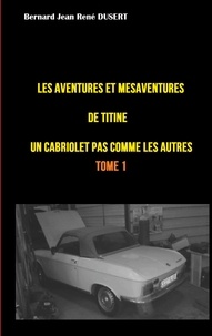 Bernard Jean René Dusert - Les aventures et mésaventures de Titine, un cabriolet pas comme les autres... - Un quinquennat de galère.