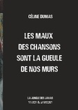 Céline Dumas - Les maux des chansons sont la gueule de nos murs - La jongle des javas -  Textes et chansons.