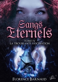 Florence Barnaud - Sangs éternels Tome 4 : La Troublante Fascination.