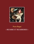 Pierre Baqué - "Bizarre et bizarreries".