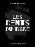 Maurice Leblanc - Les Dents du Tigre.