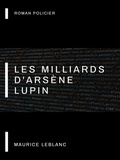 Maurice Leblanc - Les Milliards d'Arsène Lupin.