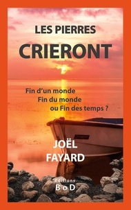 Joël Fayard - Les pierres crieront - Fin d'un monde, Fin du monde ou Fin des temps ?.