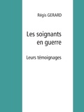 Régis Gérard - Les soignants en guerre - Leurs témoignages.