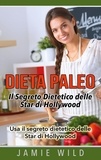 Jamie Wild - Dieta Paleo - Il Segreto Dietetico delle Star di Hollywood - Usa il segreto dietetico delle Star di Hollywood.