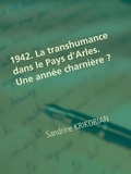 Sandrine Krikorian - 1942. La transhumance dans le Pays d'Arles. Une année charnière ?.