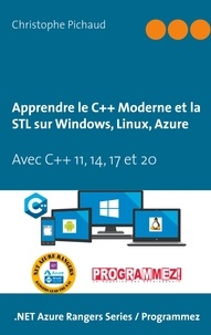 Christophe Pichaud - Apprendre le C++ Moderne et la STL sur Windows, Linux, Azure - Avec C++ 11, 14, 17 et 20.