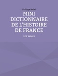 Philippe Bedei - Mini dictionnaire de l'histoire de france - Tome 2, Les Valois.