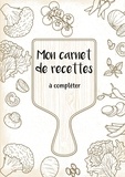 René Charpin - Mon carnet de recettes à compléter - 50 recettes à remplir et à personnaliser. Cadeau à offrir aux passionnées de cuisine..