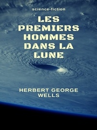 Herbert George Wells - Les Premiers hommes dans la Lune.