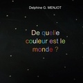 Delphine G. Menjot - De quelle couleur est le monde ?.