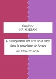 Sandrine Krikorian - L'iconographie des arts de la table dans la porcelaine de Sèvres au XVIIIème siècle.