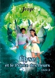 Jozye Maillard - Les aventures d'Elyse Tome 2 : Elyse et le Prince des Fleurs.