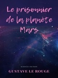 Gustave Le Rouge - Le Prisonnier de la Planète Mars.
