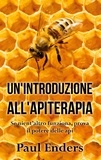 Paul Enders - Un'Introduzione all'Apiterapia - Se nient'altro funziona, prova il potere delle api.