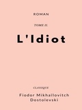 Fiodor Mikhaïlovitch Dostoïevski - L'Idiot - Tome II.