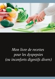 Cédric Menard - Mon livre de recettes pour les dyspepsies (ou inconforts digestifs divers).