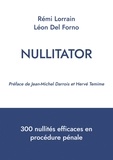 Rémi Lorrain et Léon Del Forno - Nullitator - 300 nullités efficaces en procédure pénale.