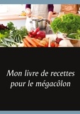 Cédric Menard - Mon livre de recettes pour le megacolon.