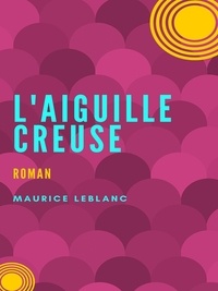Maurice Leblanc - L'Aiguille Creuse.