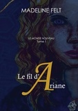Madeline Felt - Le Monde Nouveau Tome 1 : Le fil d'Ariane.