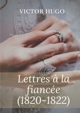 Victor Hugo - Lettres à la fiancée (1820-1822).