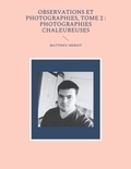 Matthieu Meriot - Observations et photographies - Tome 2, Photographies chaleureuses.