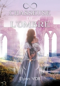 Elynn VDB - Chasseuse de l'ombre Tome 1 : Vox Angeli.