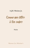 A. J. B. Minime Jr. - Comme une lettre à ton ombre.