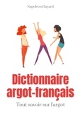 Napoléon Hayard - Dictionnaire Argot-Français - Tous savoir sur l'argot : expressions familières, jurons, jeux de mots, et autres formules argotiques.