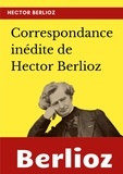 Hector Berlioz - Correspondance inédite de Hector Berlioz.