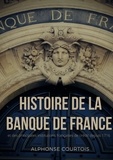 Alphonse Courtois - Histoire de la Banque de France et des principales institutions françaises de crédit depuis 1716.