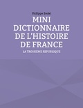 Philippe Bedei - Mini dictionnaire de l'histoire de France - La troisième République.