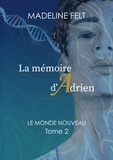 Madeline Felt - Le Monde Nouveau Tome 2 : La Mémoire d'Adrien.