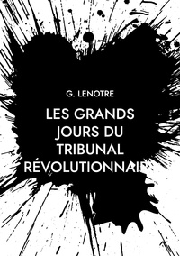G. Lenotre - Les grands jours du tribunal révolutionnaire.