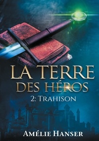 Amélie Hanser - La terre des héros Tome 2 : Trahison.
