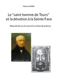 Hélène Lannier - Le "saint homme de Tours" et la dévotion à la sainte Face - Résumé de sa vie suivi d'un choix de prières.