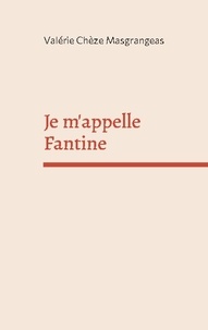 Valérie Chèze Masgrangeas - Je m'appelle Fantine.