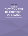 Philippe Bedei - Mini dictionnaire de l'histoire de France - Les monarchies parlementaires.