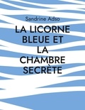 Sandrine Adso - La Licorne Bleue et la Chambre Secrète.