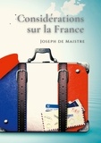 Joseph de Maistre - Considérations sur la France - Un texte essentiel pour comprendre la perception de la Révolution française.