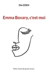 Elie Eden - Emma Bovary, c'est moi - Petit roman de grand roman.