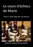Marie Schwindling et Jer Schwindling - Le cours d'échecs de Marie - Tome 1, Bien débuter aux échecs.