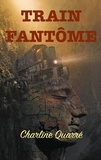 Charline Quarré - Train Fantôme - Et autres nouvelles d'épouvante.