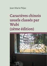 Jean-Marie Péjac - Caractères chinois usuels classés par Wubi - 3500 caractères chinois classés par ordre alphabétique de leur code Wubi.