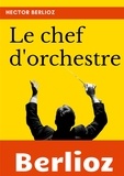 Hector Berlioz - Le chef d'orchestre - Extrait du grand Traité d'instrumentation et d'orchestration modernes.