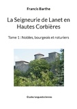 Francis Barthe - La seigneurie de Lanet en Hautes Corbières - Tome 1, Nobles, bourgeois et roturiers.
