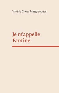 Valérie Chèze Masgrangeas - Je m'appelle Fantine.